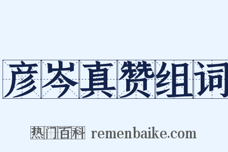 彦岑真赞组词是什么意思的图片